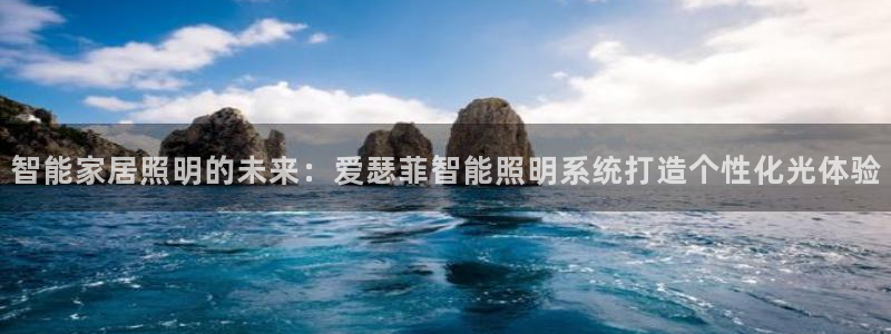 智能家居照明的未来:爱瑟菲智能照明系统打造个性化光体验
