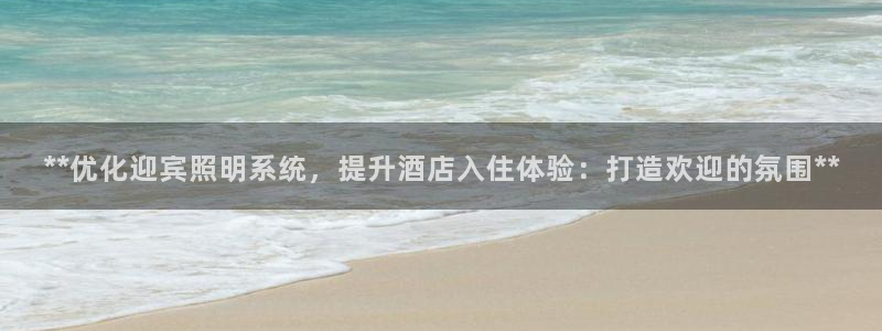 **优化迎宾照明系统，提升酒店入住体验：打造欢迎的氛围**