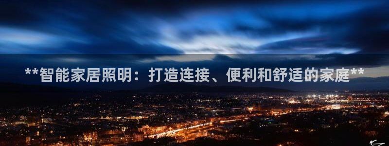 **智能家居照明：打造连接、便利和舒适的家庭**