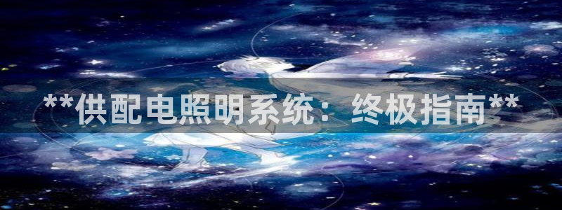 **供配电照明系统：终极指南**