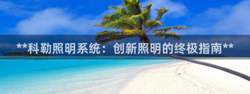 **科勒照明系统:创新照明的终极指南**