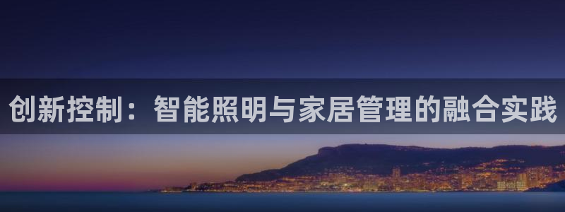 创新控制:智能照明与家居管理的融合实践
