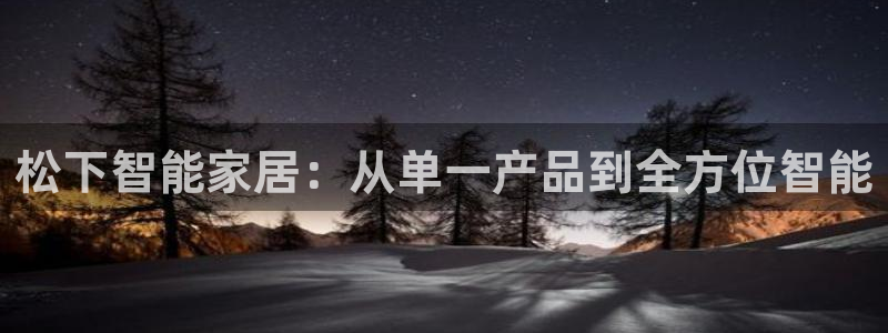 松下智能家居：从单一产品到全方位智能