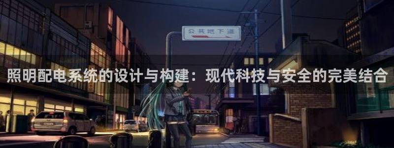 照明配电系统的设计与构建:现代科技与安全的完美结合