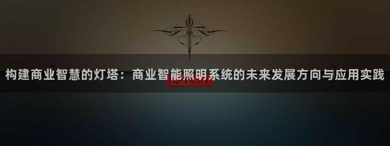 构建商业智慧的灯塔:商业智能照明系统的未来发展方向与应用实践