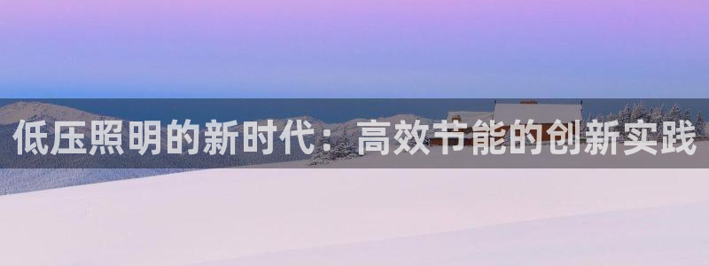 低压照明的新时代：高效节能的创新实践