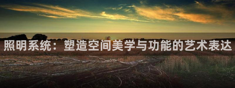 照明系统：塑造空间美学与功能的艺术表达
